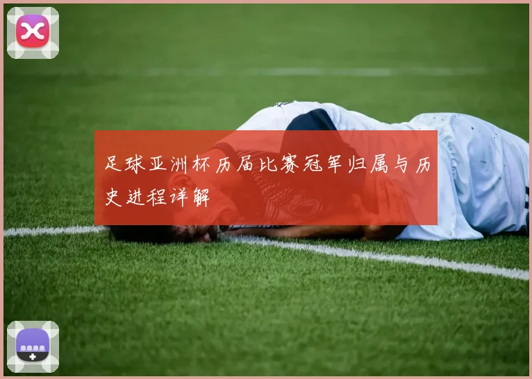 足球亚洲杯历届比赛冠军归属与历史进程详解