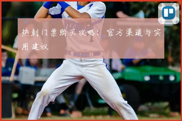 热刺门票购买攻略:官方渠道与实用建议