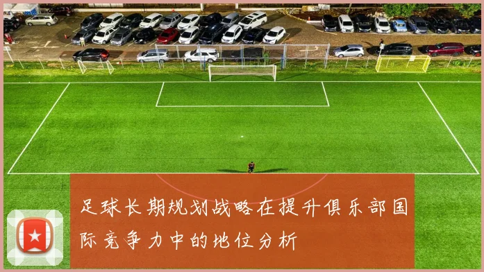 足球长期规划战略在提升俱乐部国际竞争力中的地位分析